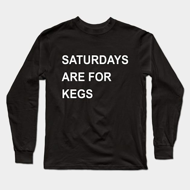 Saturdays Are For Kegs Long Sleeve T-Shirt by Akmadison